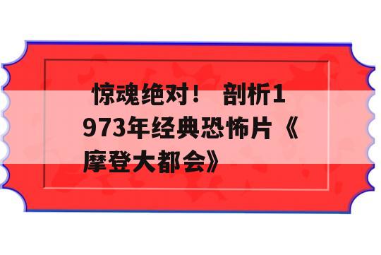  惊魂绝对！ 剖析1973年经典恐怖片《摩登大都会》